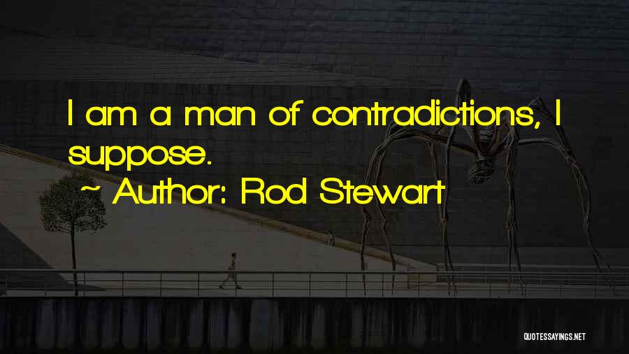 Rod Stewart Quotes: I Am A Man Of Contradictions, I Suppose.