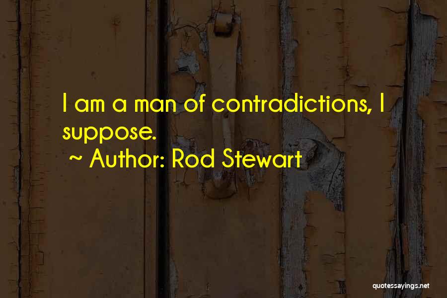 Rod Stewart Quotes: I Am A Man Of Contradictions, I Suppose.