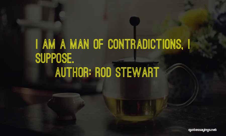 Rod Stewart Quotes: I Am A Man Of Contradictions, I Suppose.
