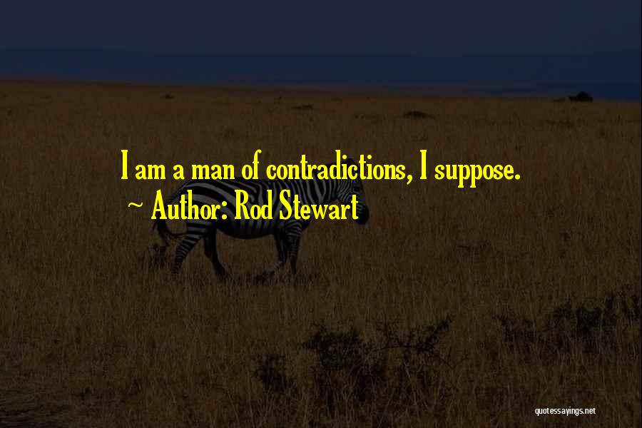 Rod Stewart Quotes: I Am A Man Of Contradictions, I Suppose.