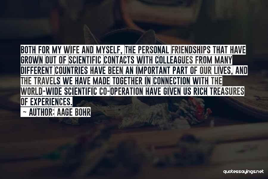 Aage Bohr Quotes: Both For My Wife And Myself, The Personal Friendships That Have Grown Out Of Scientific Contacts With Colleagues From Many