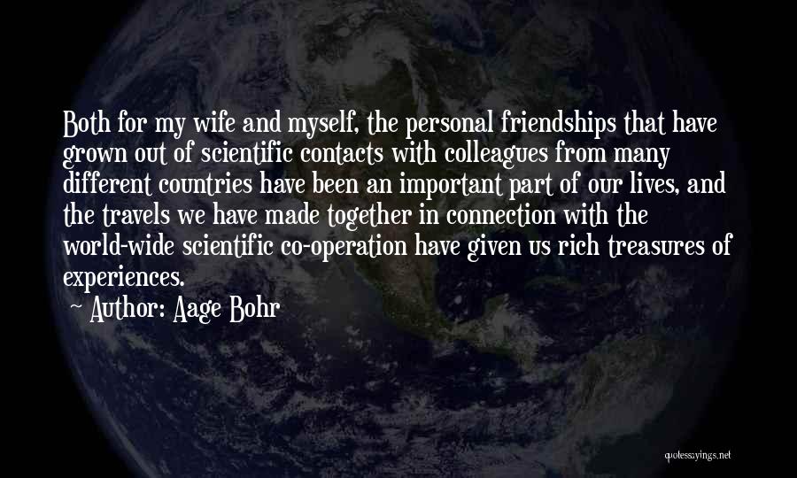 Aage Bohr Quotes: Both For My Wife And Myself, The Personal Friendships That Have Grown Out Of Scientific Contacts With Colleagues From Many