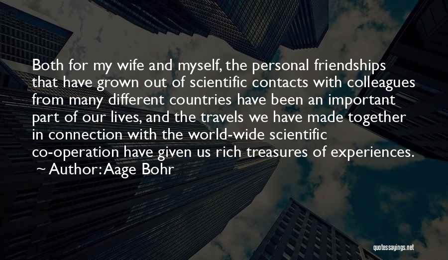 Aage Bohr Quotes: Both For My Wife And Myself, The Personal Friendships That Have Grown Out Of Scientific Contacts With Colleagues From Many