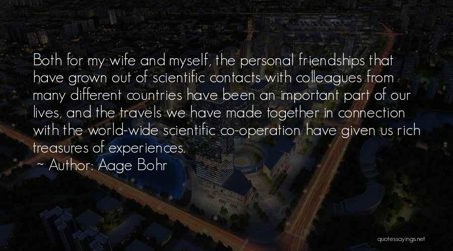 Aage Bohr Quotes: Both For My Wife And Myself, The Personal Friendships That Have Grown Out Of Scientific Contacts With Colleagues From Many