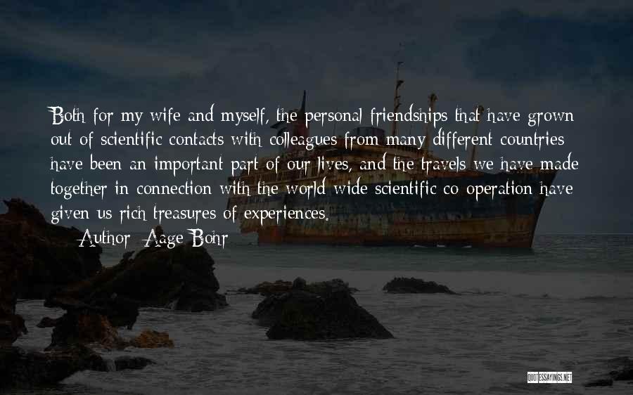 Aage Bohr Quotes: Both For My Wife And Myself, The Personal Friendships That Have Grown Out Of Scientific Contacts With Colleagues From Many