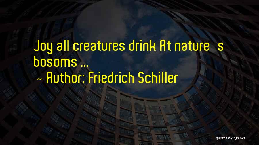 Friedrich Schiller Quotes: Joy All Creatures Drink At Nature's Bosoms ...