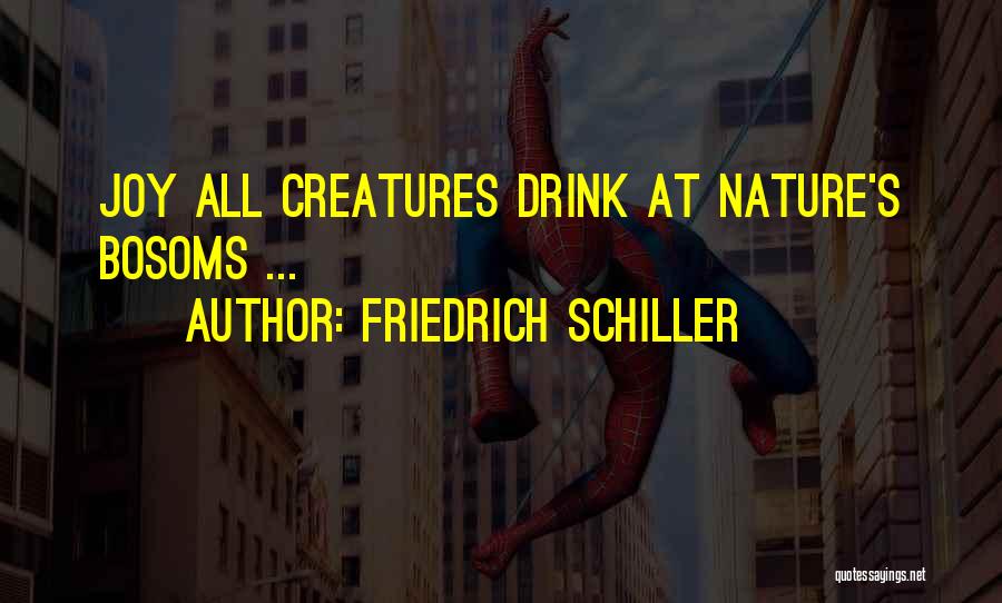 Friedrich Schiller Quotes: Joy All Creatures Drink At Nature's Bosoms ...