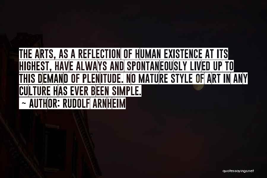 Rudolf Arnheim Quotes: The Arts, As A Reflection Of Human Existence At Its Highest, Have Always And Spontaneously Lived Up To This Demand