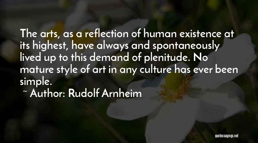 Rudolf Arnheim Quotes: The Arts, As A Reflection Of Human Existence At Its Highest, Have Always And Spontaneously Lived Up To This Demand