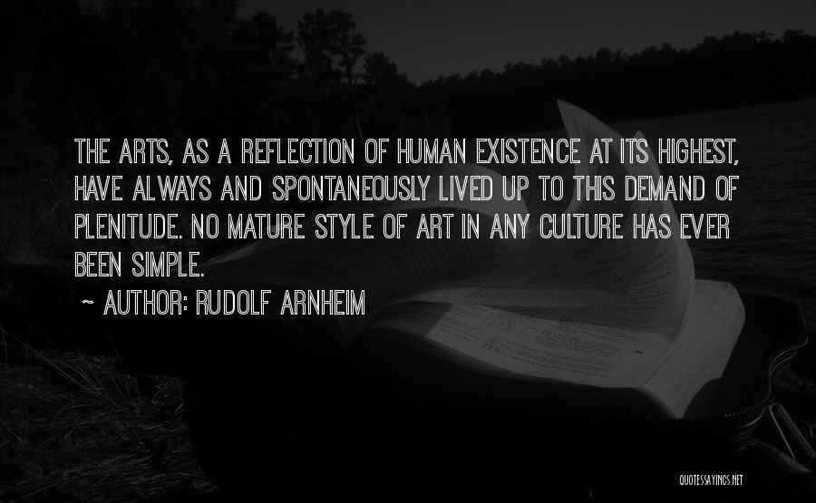 Rudolf Arnheim Quotes: The Arts, As A Reflection Of Human Existence At Its Highest, Have Always And Spontaneously Lived Up To This Demand