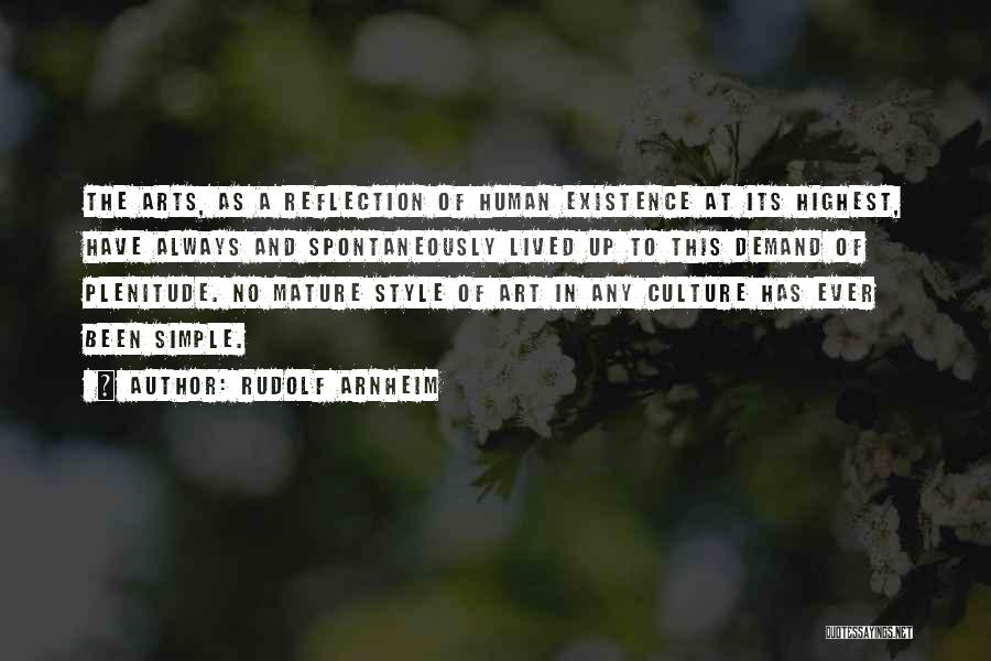 Rudolf Arnheim Quotes: The Arts, As A Reflection Of Human Existence At Its Highest, Have Always And Spontaneously Lived Up To This Demand