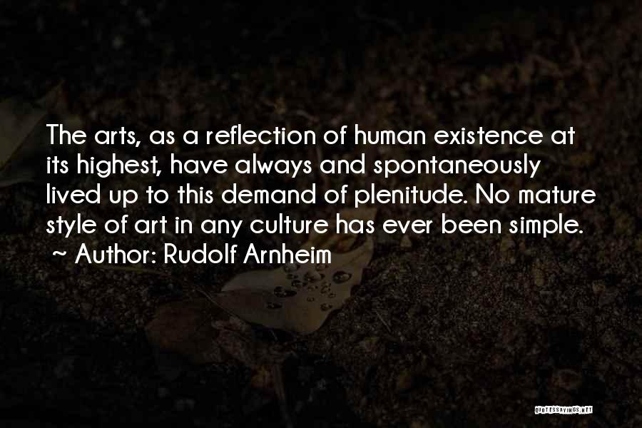 Rudolf Arnheim Quotes: The Arts, As A Reflection Of Human Existence At Its Highest, Have Always And Spontaneously Lived Up To This Demand