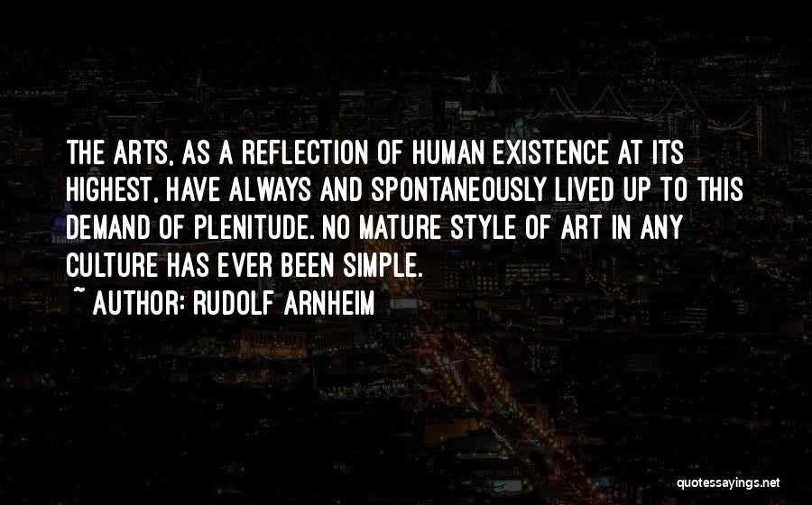 Rudolf Arnheim Quotes: The Arts, As A Reflection Of Human Existence At Its Highest, Have Always And Spontaneously Lived Up To This Demand