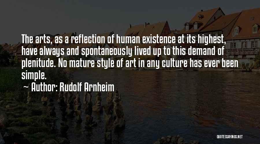 Rudolf Arnheim Quotes: The Arts, As A Reflection Of Human Existence At Its Highest, Have Always And Spontaneously Lived Up To This Demand