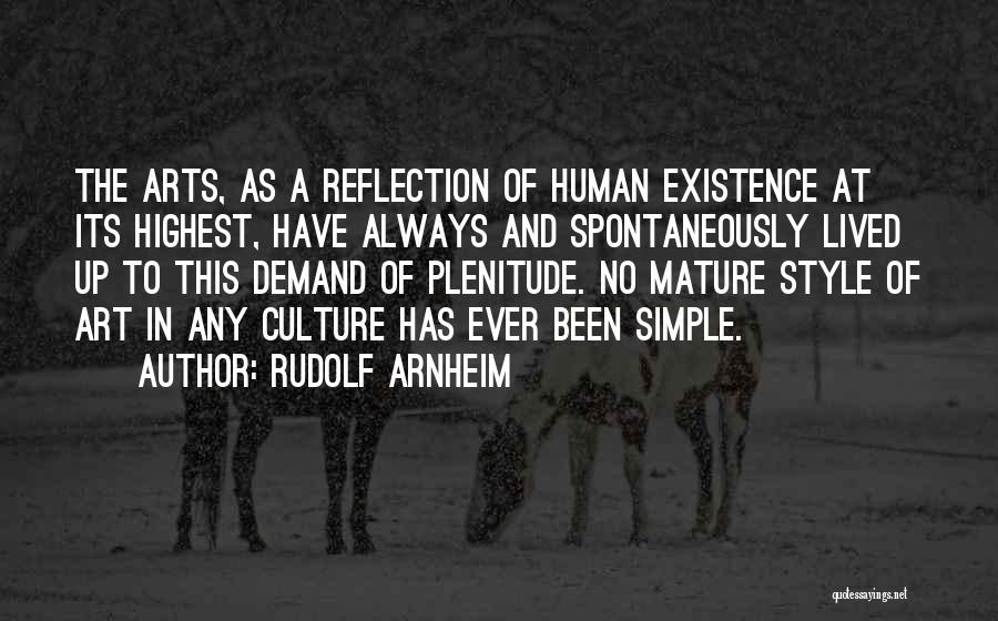 Rudolf Arnheim Quotes: The Arts, As A Reflection Of Human Existence At Its Highest, Have Always And Spontaneously Lived Up To This Demand