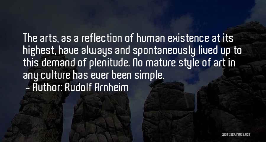 Rudolf Arnheim Quotes: The Arts, As A Reflection Of Human Existence At Its Highest, Have Always And Spontaneously Lived Up To This Demand