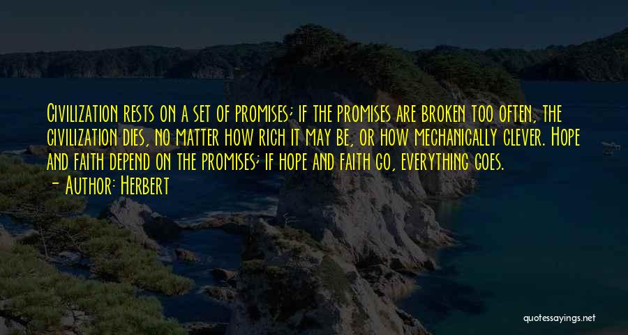 Herbert Quotes: Civilization Rests On A Set Of Promises; If The Promises Are Broken Too Often, The Civilization Dies, No Matter How