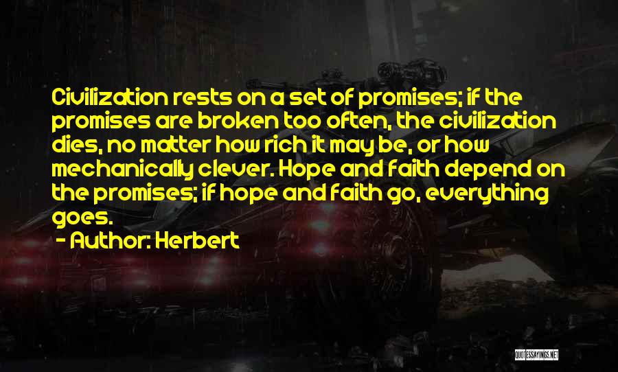 Herbert Quotes: Civilization Rests On A Set Of Promises; If The Promises Are Broken Too Often, The Civilization Dies, No Matter How