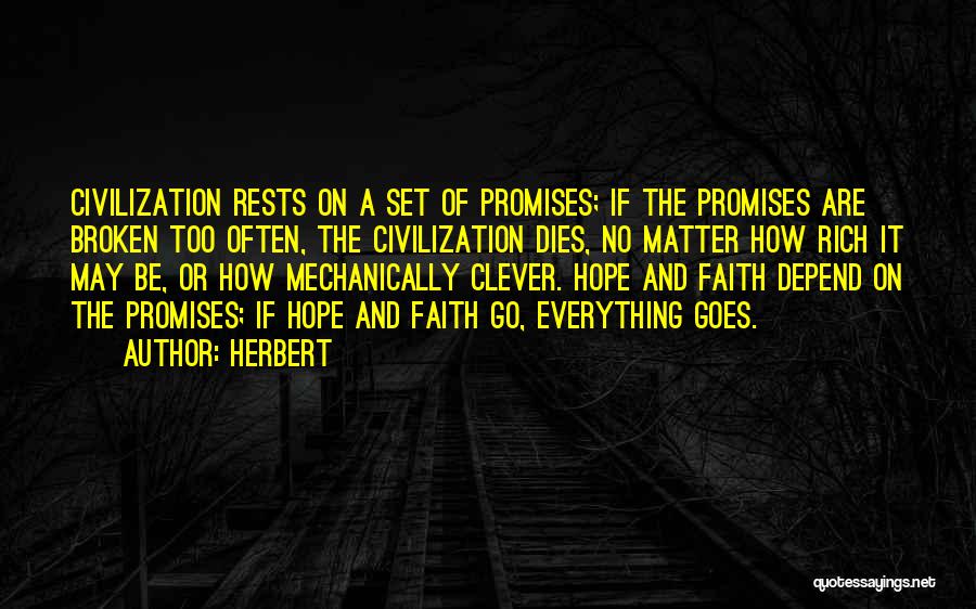 Herbert Quotes: Civilization Rests On A Set Of Promises; If The Promises Are Broken Too Often, The Civilization Dies, No Matter How