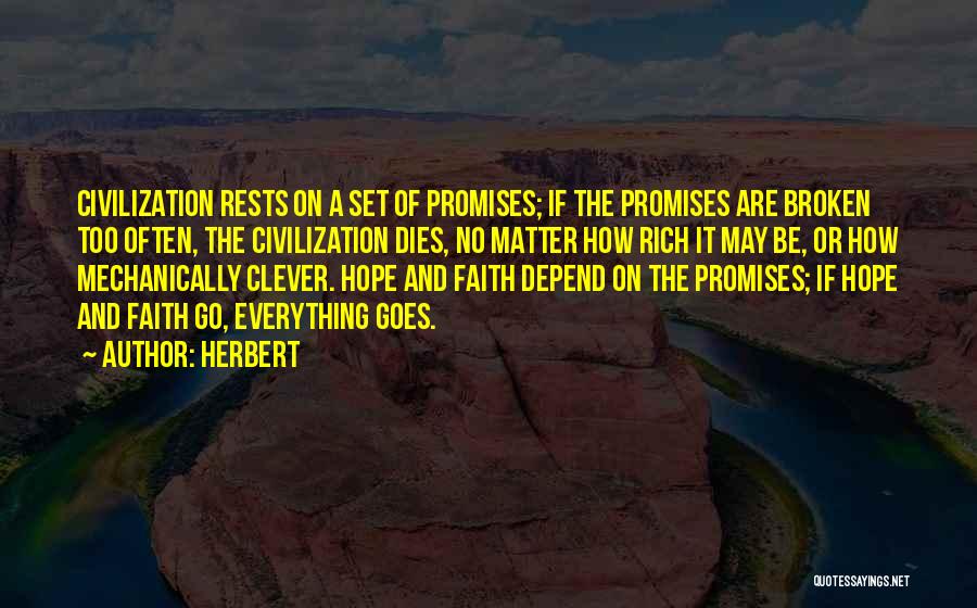 Herbert Quotes: Civilization Rests On A Set Of Promises; If The Promises Are Broken Too Often, The Civilization Dies, No Matter How