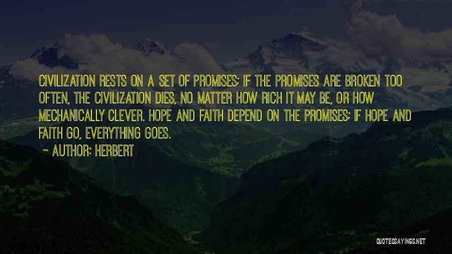 Herbert Quotes: Civilization Rests On A Set Of Promises; If The Promises Are Broken Too Often, The Civilization Dies, No Matter How