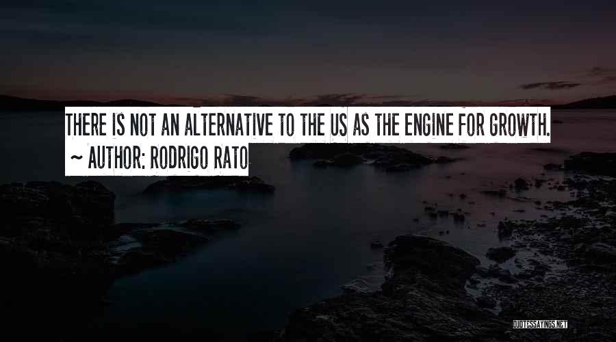 Rodrigo Rato Quotes: There Is Not An Alternative To The Us As The Engine For Growth.