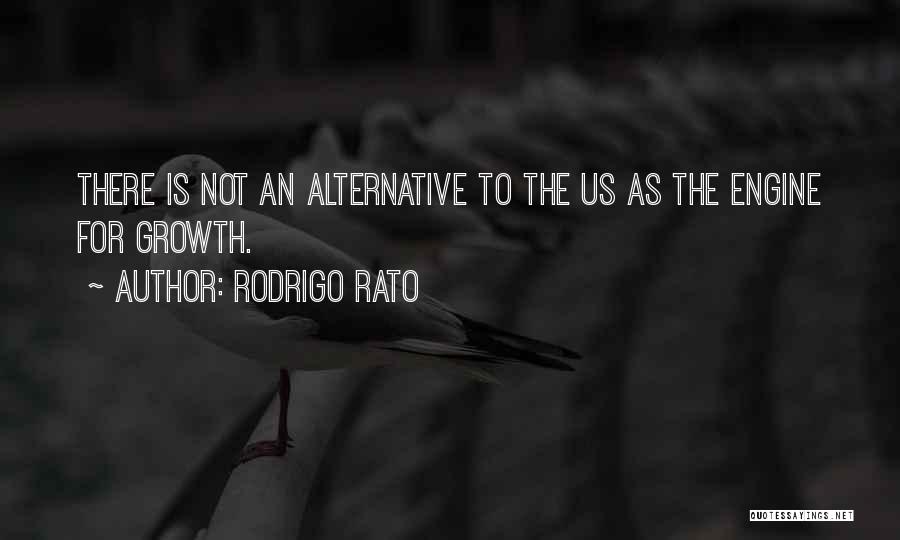 Rodrigo Rato Quotes: There Is Not An Alternative To The Us As The Engine For Growth.