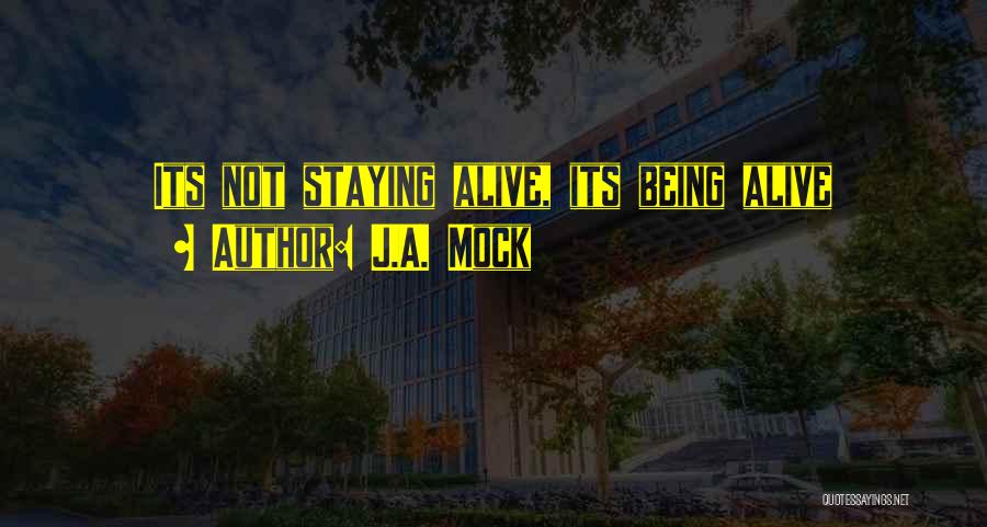 J.A. Mock Quotes: Its Not Staying Alive, Its Being Alive