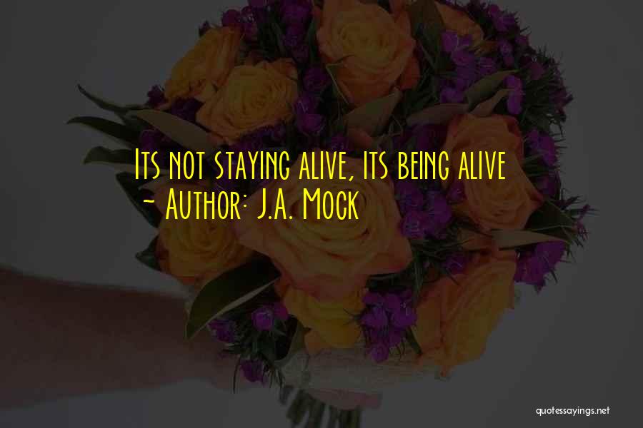 J.A. Mock Quotes: Its Not Staying Alive, Its Being Alive