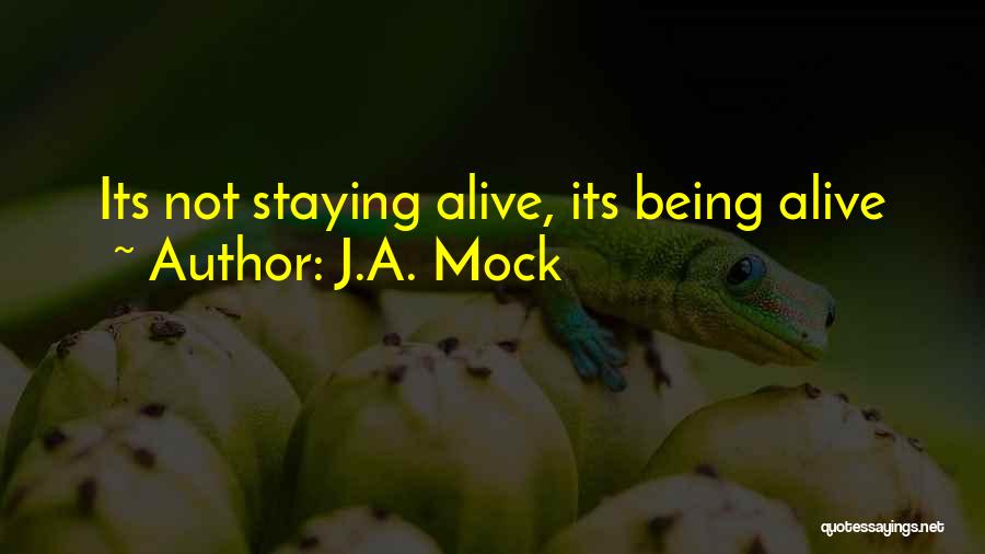 J.A. Mock Quotes: Its Not Staying Alive, Its Being Alive