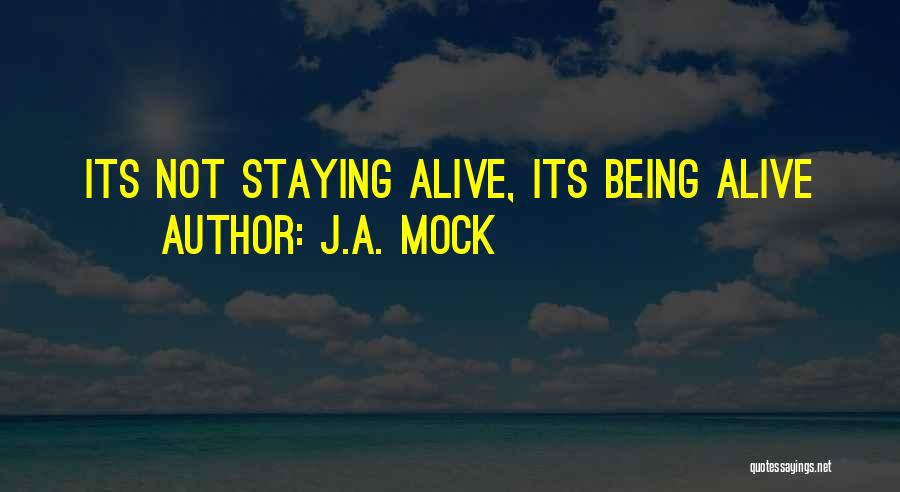 J.A. Mock Quotes: Its Not Staying Alive, Its Being Alive