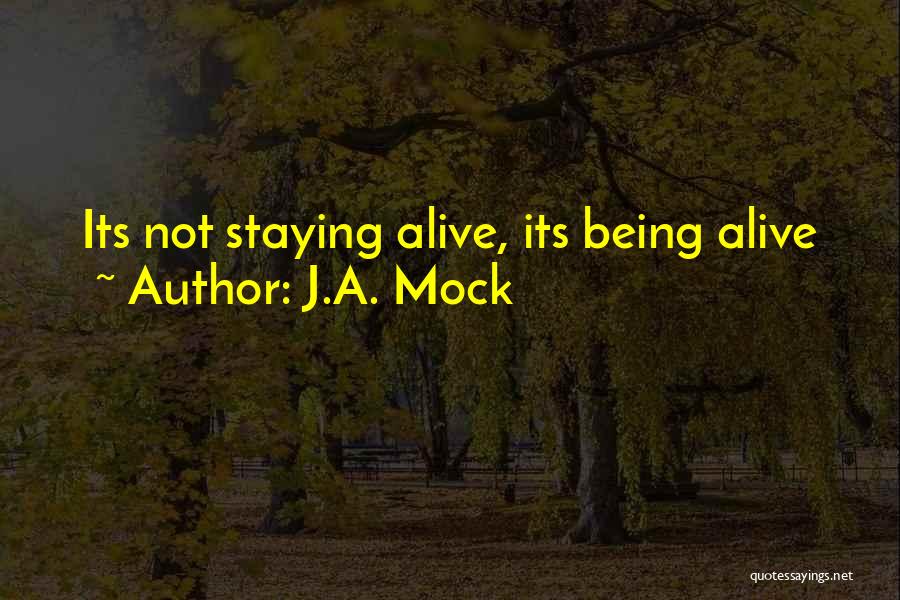 J.A. Mock Quotes: Its Not Staying Alive, Its Being Alive