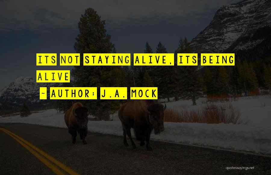 J.A. Mock Quotes: Its Not Staying Alive, Its Being Alive