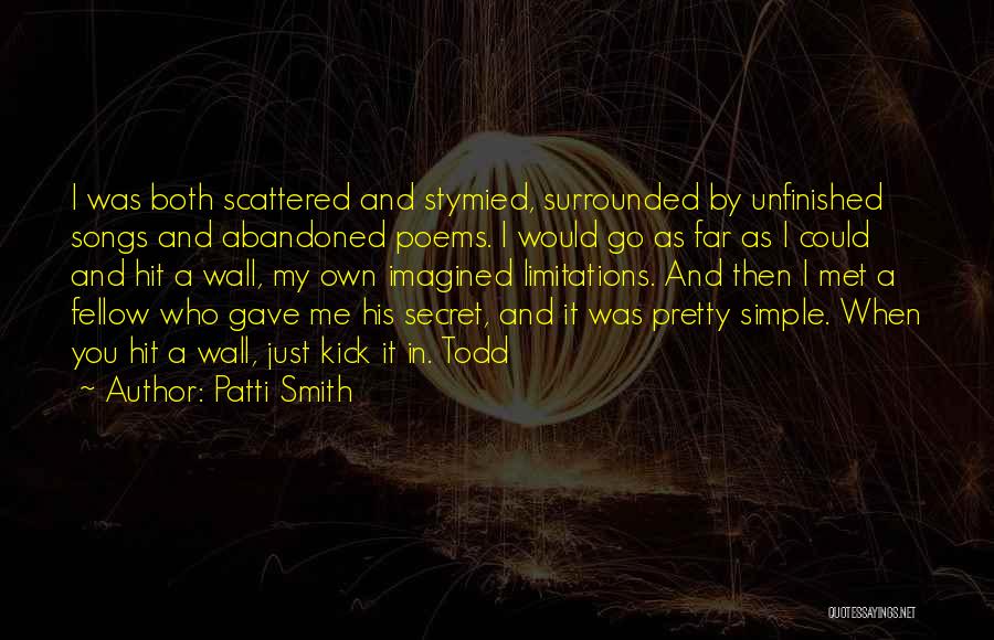 Patti Smith Quotes: I Was Both Scattered And Stymied, Surrounded By Unfinished Songs And Abandoned Poems. I Would Go As Far As I