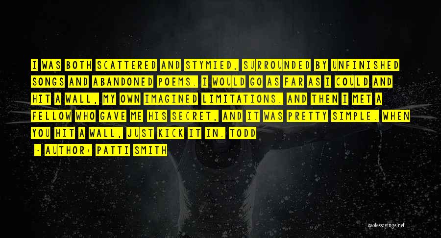 Patti Smith Quotes: I Was Both Scattered And Stymied, Surrounded By Unfinished Songs And Abandoned Poems. I Would Go As Far As I