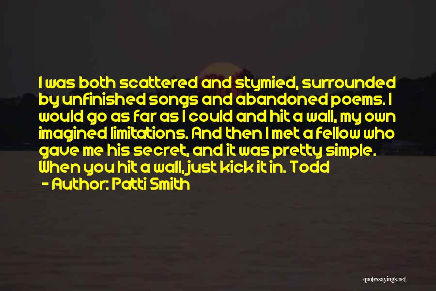 Patti Smith Quotes: I Was Both Scattered And Stymied, Surrounded By Unfinished Songs And Abandoned Poems. I Would Go As Far As I