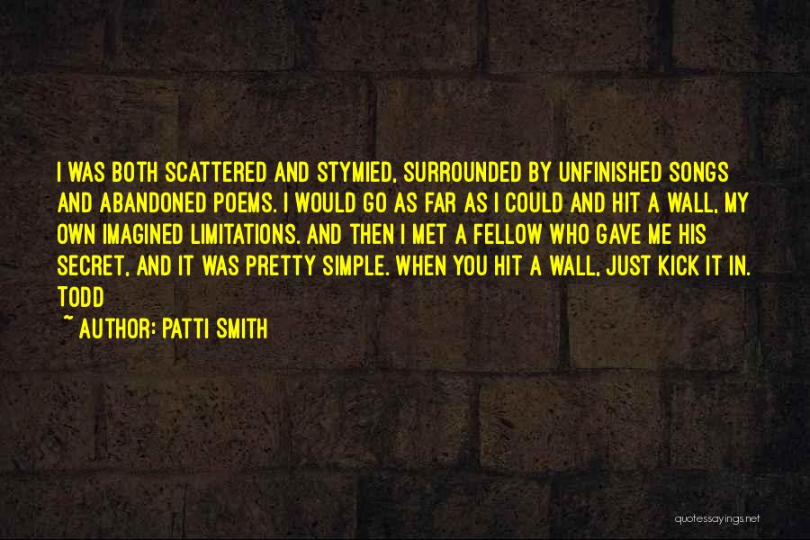 Patti Smith Quotes: I Was Both Scattered And Stymied, Surrounded By Unfinished Songs And Abandoned Poems. I Would Go As Far As I