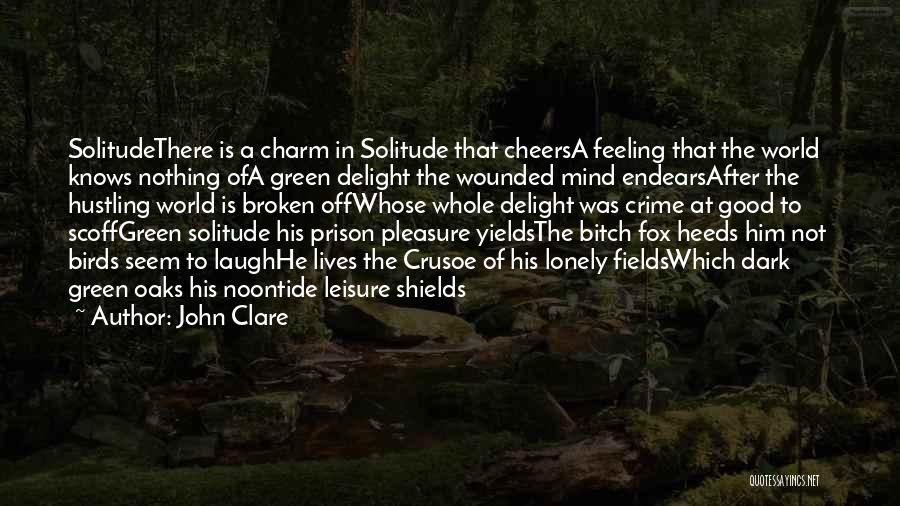 John Clare Quotes: Solitudethere Is A Charm In Solitude That Cheersa Feeling That The World Knows Nothing Ofa Green Delight The Wounded Mind