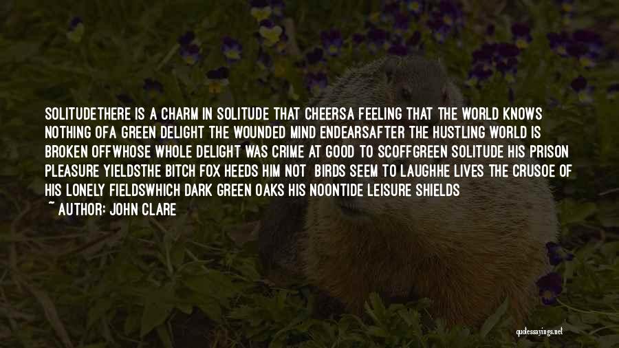 John Clare Quotes: Solitudethere Is A Charm In Solitude That Cheersa Feeling That The World Knows Nothing Ofa Green Delight The Wounded Mind