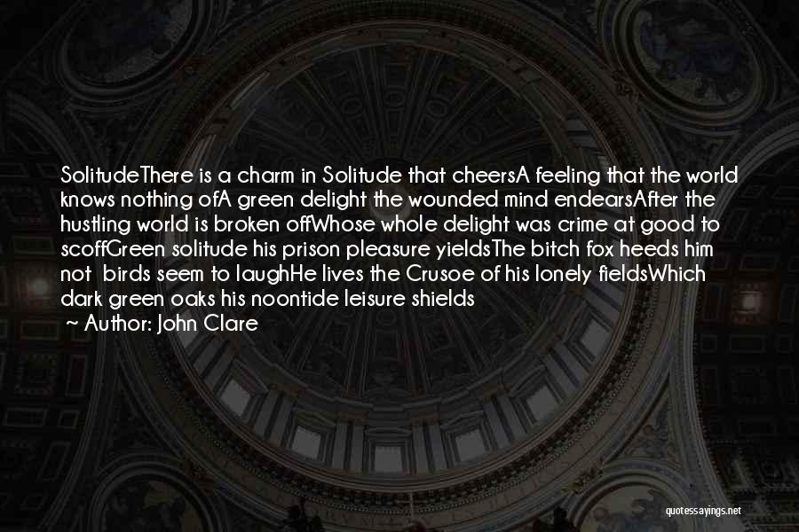 John Clare Quotes: Solitudethere Is A Charm In Solitude That Cheersa Feeling That The World Knows Nothing Ofa Green Delight The Wounded Mind