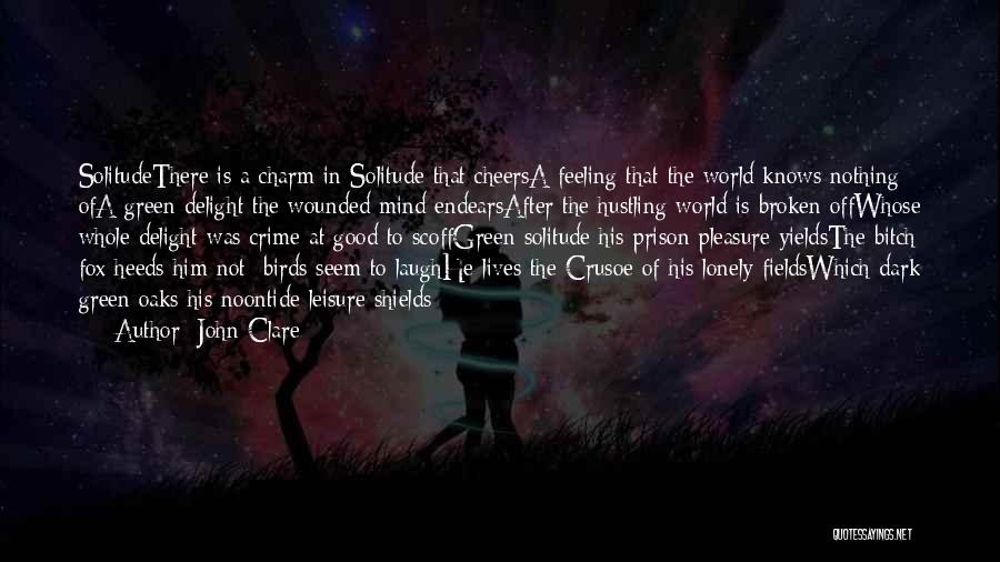 John Clare Quotes: Solitudethere Is A Charm In Solitude That Cheersa Feeling That The World Knows Nothing Ofa Green Delight The Wounded Mind