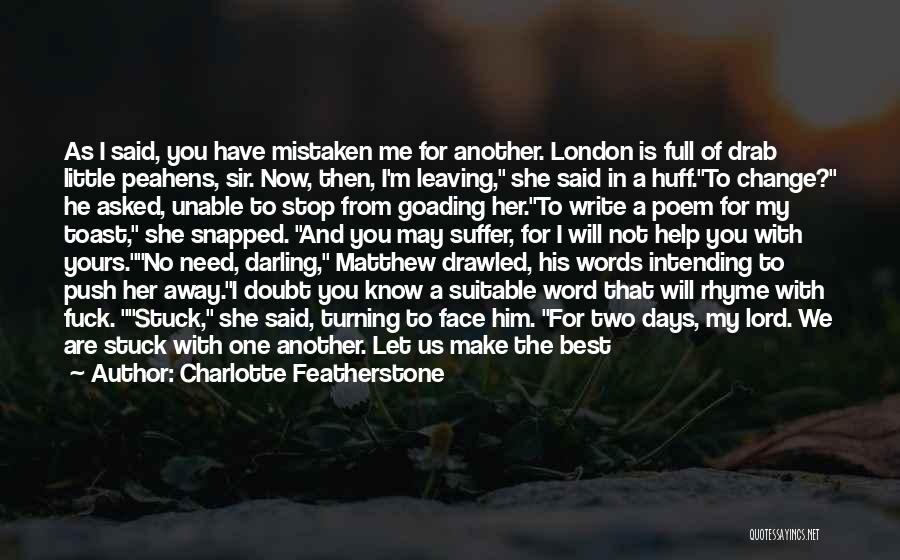 Charlotte Featherstone Quotes: As I Said, You Have Mistaken Me For Another. London Is Full Of Drab Little Peahens, Sir. Now, Then, I'm