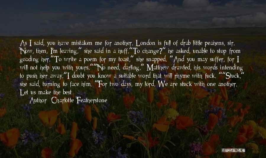 Charlotte Featherstone Quotes: As I Said, You Have Mistaken Me For Another. London Is Full Of Drab Little Peahens, Sir. Now, Then, I'm