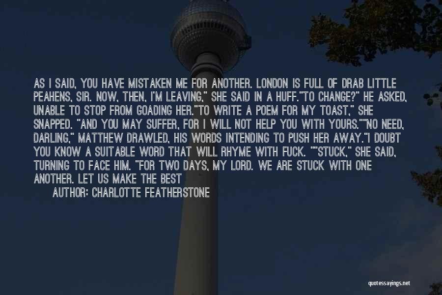 Charlotte Featherstone Quotes: As I Said, You Have Mistaken Me For Another. London Is Full Of Drab Little Peahens, Sir. Now, Then, I'm