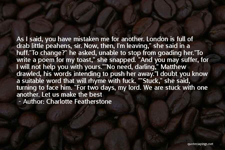 Charlotte Featherstone Quotes: As I Said, You Have Mistaken Me For Another. London Is Full Of Drab Little Peahens, Sir. Now, Then, I'm