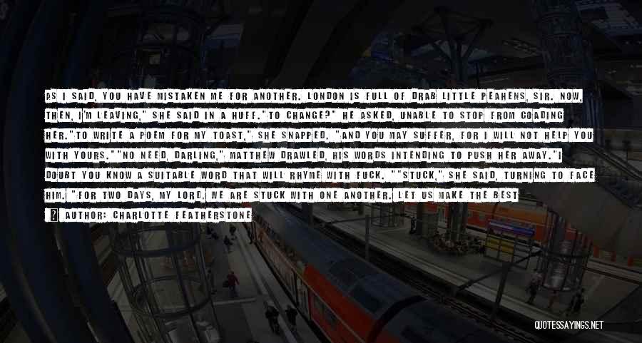 Charlotte Featherstone Quotes: As I Said, You Have Mistaken Me For Another. London Is Full Of Drab Little Peahens, Sir. Now, Then, I'm