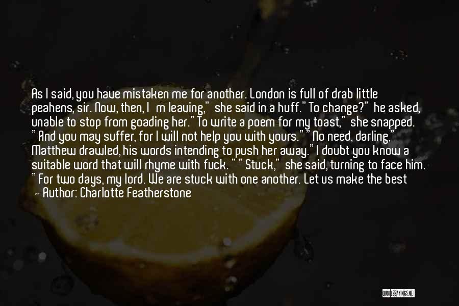 Charlotte Featherstone Quotes: As I Said, You Have Mistaken Me For Another. London Is Full Of Drab Little Peahens, Sir. Now, Then, I'm