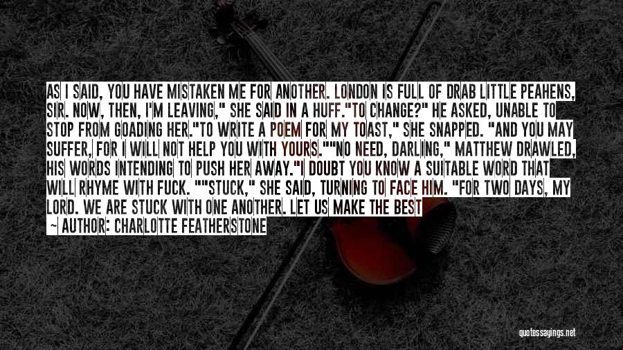 Charlotte Featherstone Quotes: As I Said, You Have Mistaken Me For Another. London Is Full Of Drab Little Peahens, Sir. Now, Then, I'm