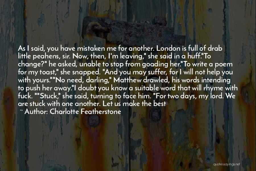 Charlotte Featherstone Quotes: As I Said, You Have Mistaken Me For Another. London Is Full Of Drab Little Peahens, Sir. Now, Then, I'm