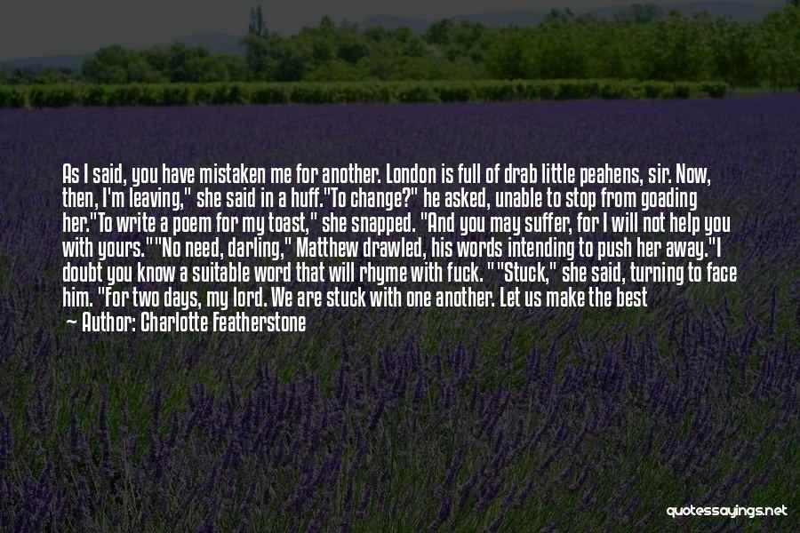 Charlotte Featherstone Quotes: As I Said, You Have Mistaken Me For Another. London Is Full Of Drab Little Peahens, Sir. Now, Then, I'm